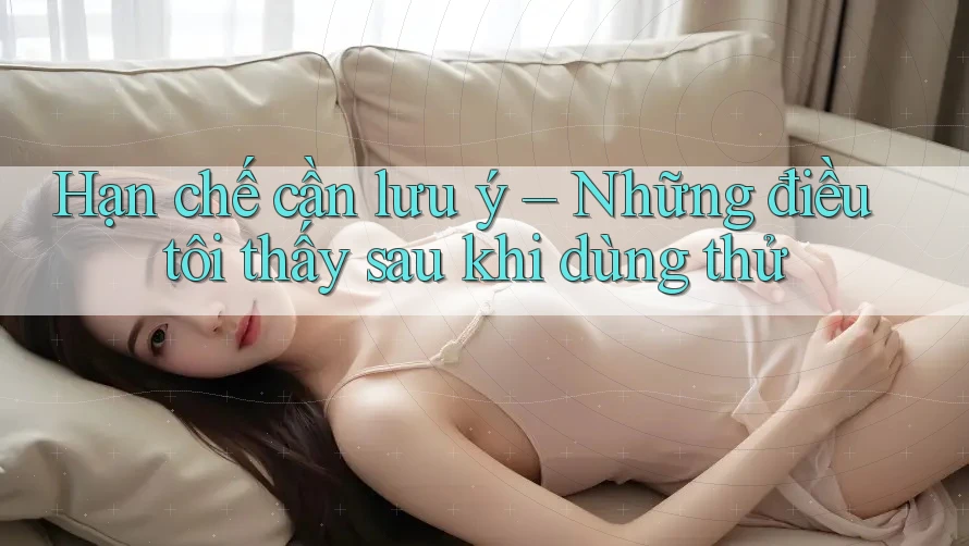 Hạn chế cần lưu ý – Những điều tôi thấy sau khi dùng thử Hạn chế cần lưu ý – Những điều tôi thấy sau khi dùng thử
