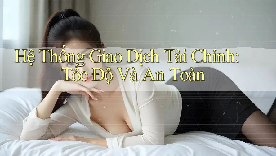 Hệ Thống Giao Dịch Tài Chính: Tốc Độ Và An Toàn Hệ Thống Giao Dịch Tài Chính: Tốc Độ Và An Toàn