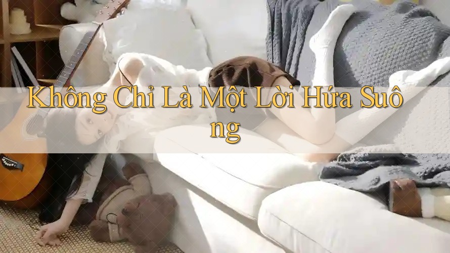 Không Chỉ Là Một Lời Hứa Suông Không Chỉ Là Một Lời Hứa Suông