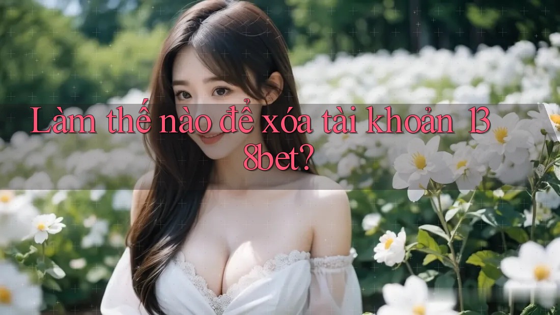 Làm thế nào để xóa tài khoản 138bet?