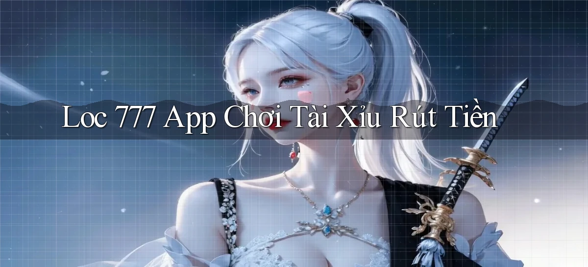 loc 777 app chơi tài xỉu rút tiền