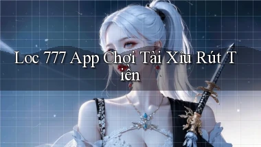 loc 777 app chơi tài xỉu rút tiền
