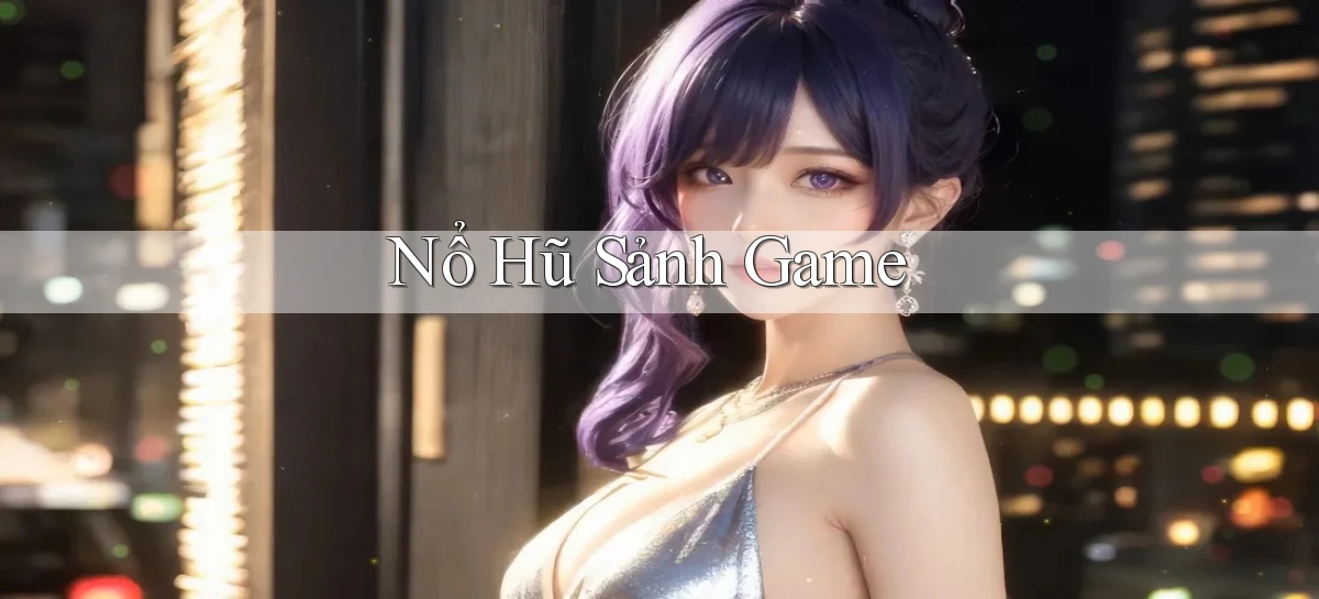 nổ hũ Sảnh game