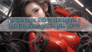 Tại sao chọn 138bet cho người chơi lâu năm phiên bản 2027