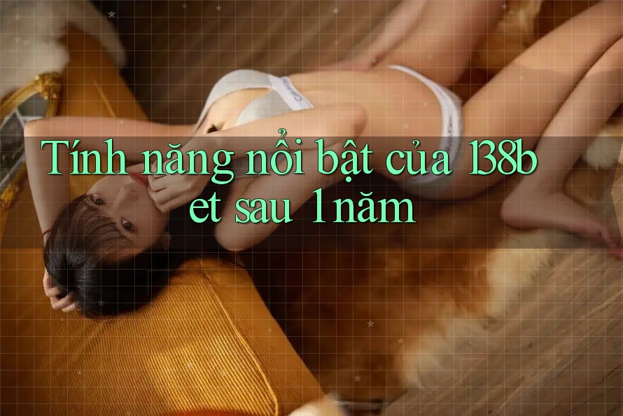 Tính năng nổi bật của 138bet sau 1 năm