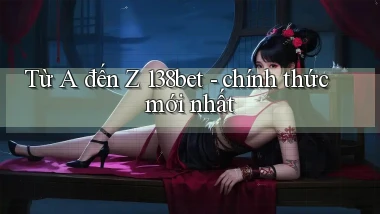 Từ A đến Z 138bet   chính thức mới nhất