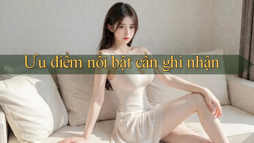 Ưu điểm nổi bật cần ghi nhận