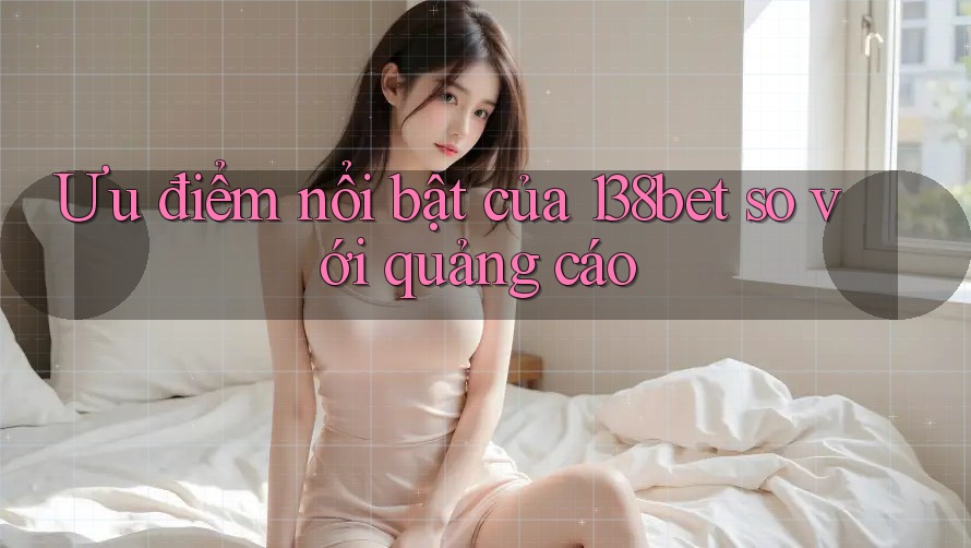 Ưu điểm nổi bật của 138bet so với quảng cáo